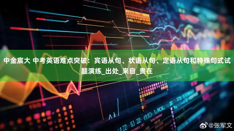 中金宸大 中考英语难点突破：宾语从句、状语从句、定语从句和特殊句式试题演练_出处_来自_贵在